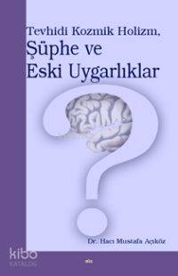 Tevhidi Kozmik Holizm, Şüphe ve Eski Uygarlıklar Hacı Mustafa Açıköz