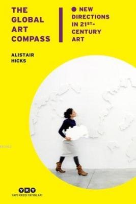 The Global Art Compass; New Directions İn 21st. Century Art Alistair H