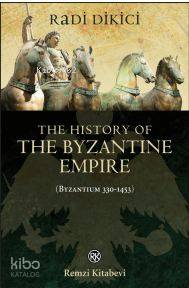 The History of the Byzantine Empire (Byzantium 330-1453) Radi Dikici