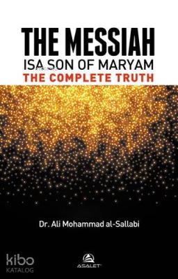 The Messiah Isa Son Of Maryam The Complete Truth Ali Muhammed Sallabi