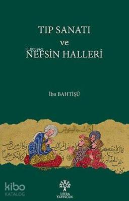 Tıp Sanatı ve Nefsin Halleri İbn Bahtişü