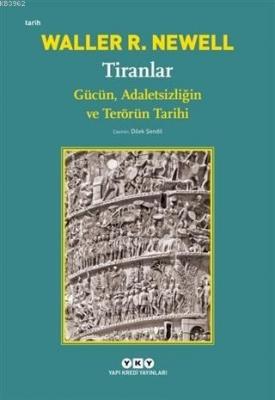 Tiranlar; Gücün Adaletsizliğin ve Terörün Tarihi Waller R. Newell