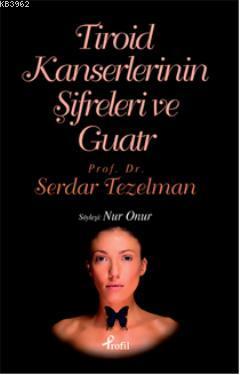 Tiroid Kanserlerinin Şifreleri ve Guatr Serdar Tezelman