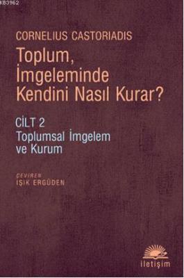 Toplum, İmgeleminde Kendini Nasıl Kurar? Cornelius Castoriadis