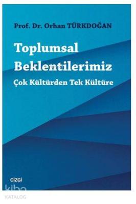 Toplumsal Beklentilerimiz : Çok Kültürden Tek Kültüre Orhan Türkdoğan