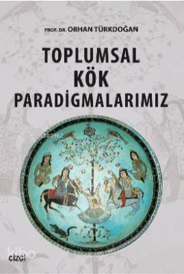 Toplumsal Kök Paradigmalarımız Orhan Türkdoğan