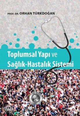 Toplumsal Yapı ve Sağlık Hastalık Sistemi Orhan Türkdoğan