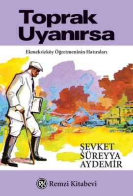 Toprak Uyanırsa - Ekmeksizköy Öğretmeninin Hatıraları Şevket Süreyya A