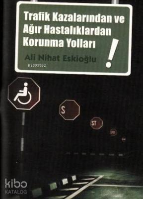 Trafik Kazalarından ve Ağır Hastalıklardan Korunma Yolları Ali Nihat E