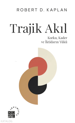 Trajik Akıl;Korku, Kader ve İktidarın Yükü Robert D. Kaplan