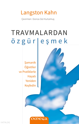 Travmalardan Özgürleşmek;Şamanik Öğretiler ve Pratiklerle Hayatı Yeni