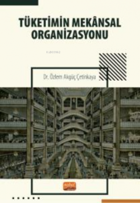 Tüketimin Mekânsal Organizasyonu Özlem Akgüç Çetinkaya