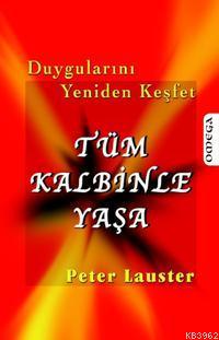 Tüm Kalbinle Yaşa; Duygularını Yeniden Keşfet Peter Lauster