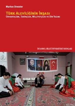 Türk Aleviliğinin İnşası; Oryantalizm,Tarihçilik,Milliyetçilik Ve Din 