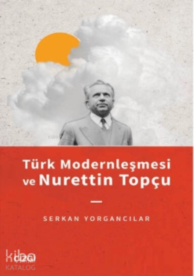 Türk Modernleşmesi ve Nurettin Topçu Serkan Yorgancılar