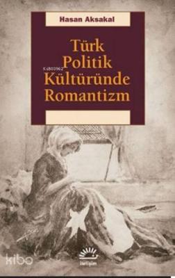 Türk Politik Kültüründe Romantizm Hasan Aksakal