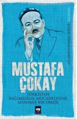 Türkistan Bağımsızlık Mücadelesine Adanmış Bir Ömür Mustafa Çokay