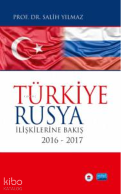 Türkiye-Rusya İlişkilerine Bakış;2016-2017 Salih Yılmaz