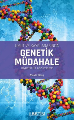 Umut Ve Kaygı Arasında Genetik Müdahale Biyoetik Bir Çözümleme Maide B