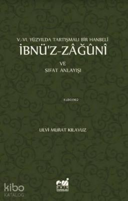 V-VI. Yüzyılda Tartışmalı Bir Hanbeli İbnü'z-Zağuni Ulvi Murat Kılavuz