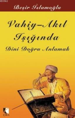 Vahiy-Akıl Işığında Dini Doğru Anlamak Beşir İslamoğlu