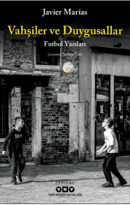 Vahşiler ve Duygusallar;Futbol Yazıları Javier Marias