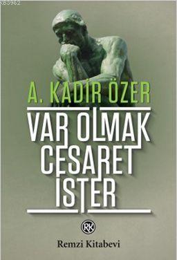 Var Olmak Cesaret İster A. Kadir Özer