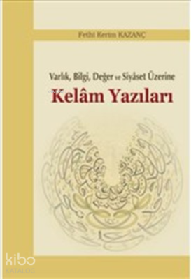 Varlık, Bilgi, Değer ve Siyaset Üzerine Kelam Yazıları Fethi Kerim Kaz