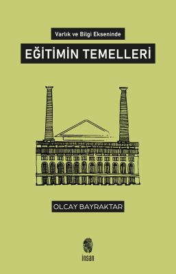 Varlık ve Bilgi Ekseninde Eğitimin Temelleri Olcay Bayraktar