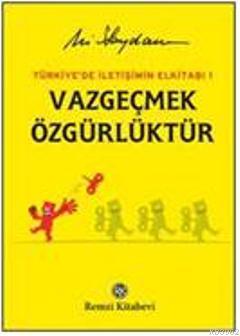 Vazgeçmek Özgürlüktür; Türkiye'de İletişimin El Kitabı 1 Ali Saydam