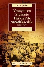 Vesayetten Siyasete Türkiye'de Sendikacılık (1946-1967) Aziz Çelik