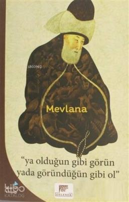 Ya Olduğun Gibi Görün Yada Göründüğün Gibi Ol Mevlânâ Celâleddîn-i Rûm