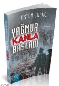 Yağmur Kanla Başladı Üstün İnanç