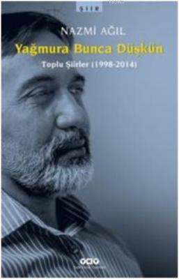 Yağmura Bunca Düşkün; Toplu Şiirler 1998-2014 Nazmi Ağıl