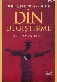 Yahudilik, Hristiyanlık ve İslam'da Din Değiştirme Ali Osman Kurt