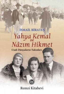 Yahya Kemal ve Nazım Hikmet; Uzak Dünyaların Yakınları İsmail Birateş