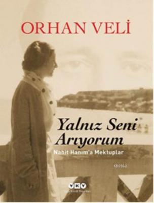 Yalnız Seni Arıyorum; Nahit Hanıma Mektuplar Orhan Veli