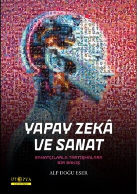 Yapay Zekâ Ve Sanat;Sanatçılarla Tartışmalara Bir Bakış Alp Doğu Eser