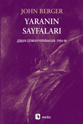 Yaranın Sayfaları;Şiirler Çizimler Fotoğraflar 1956-96 John Berger