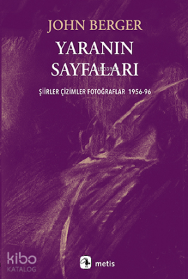 Yaranın Sayfaları;Şiirler Çizimler Fotoğraflar 1956-96 John Berger