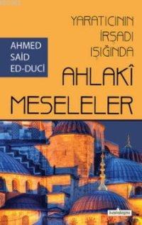 Yaratıcının İrşadı Işığında Ahlaki Meseleler Ahmet Said Ed-Duci