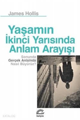 Yaşamın İkinci Yarısında Anlam Arayışı James Hollis