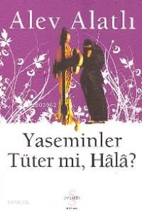 Yaseminler Tüter mi, Hâlâ? Alev Alatlı