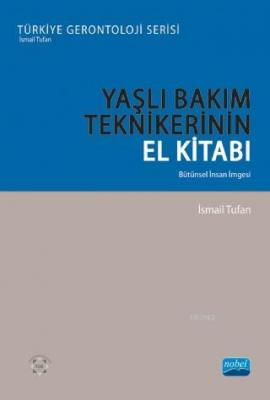 Yaşlı Bakım Teknikleri El Kitabı - Bütünsel İnsan İmgesi İsmail Tufan