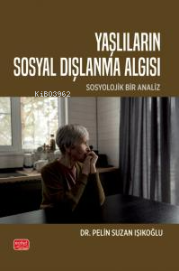 Yaşlıların Sosyal Dışlanma Algısı;Sosyolojik Bir Analiz Pelin Suzan Iş