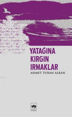 Yatağına Kırgın Irmaklar Ahmet Turan Alkan