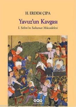 Yavuz'un Kavgası; I. Selim'in Saltanat Mücadelesi H. Erdem Çıpa