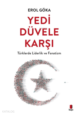 Yedi Düvele Karşı;Türklerde Liderlik ve Fanatizm Erol Göka