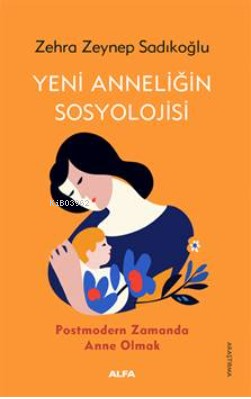 Yeni Anneliğin Sosyolojisi;Postmodern Zamanda Anne Olmak Zehra Zeynep 