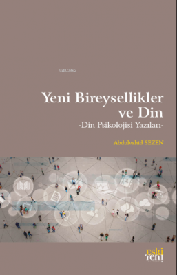 Yeni Bireysellikler ve Din;Din Psikolojisi Yazıları Abdulvahid Sezen